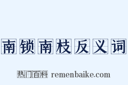 南锁南枝反义词是什么意思的图片